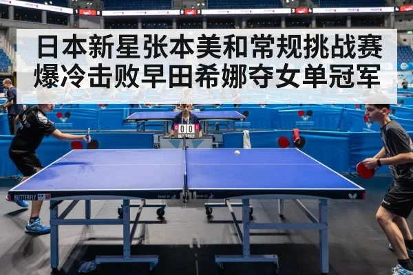 日本新星张本美和常规挑战赛爆冷击败早田希娜夺女单冠军