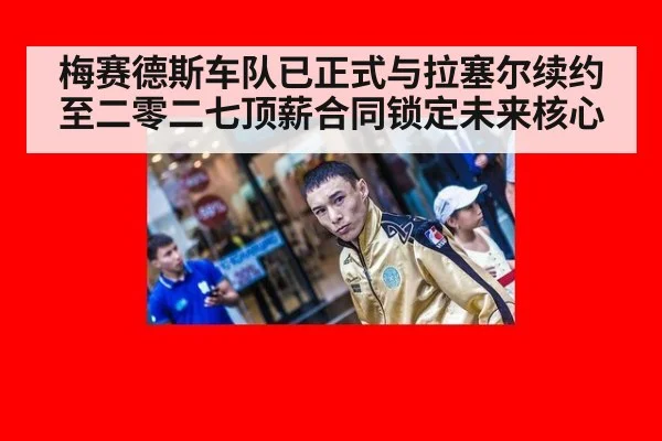 梅赛德斯车队已正式与拉塞尔续约至二零二七顶薪合同锁定未来核心