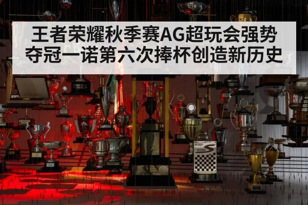 王者荣耀秋季赛AG超玩会强势夺冠一诺第六次捧杯创造新历史