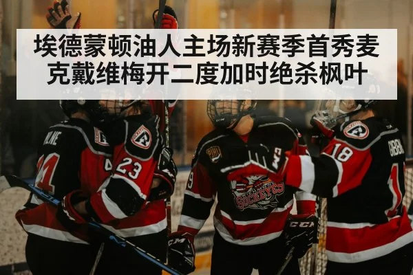 埃德蒙顿油人主场新赛季首秀麦克戴维梅开二度加时绝杀枫叶